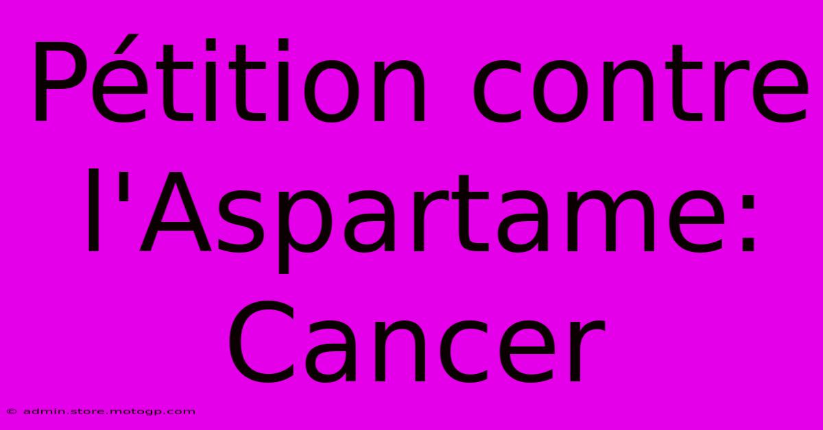 Pétition Contre L'Aspartame: Cancer