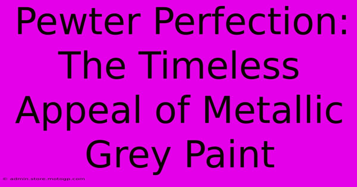 Pewter Perfection: The Timeless Appeal Of Metallic Grey Paint