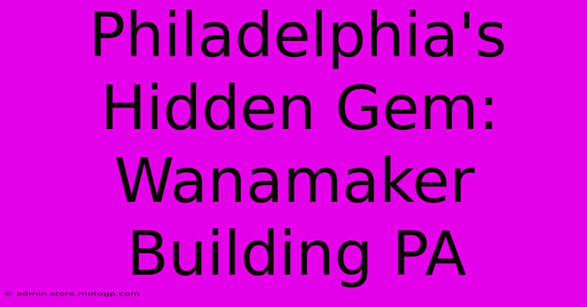 Philadelphia's Hidden Gem: Wanamaker Building PA