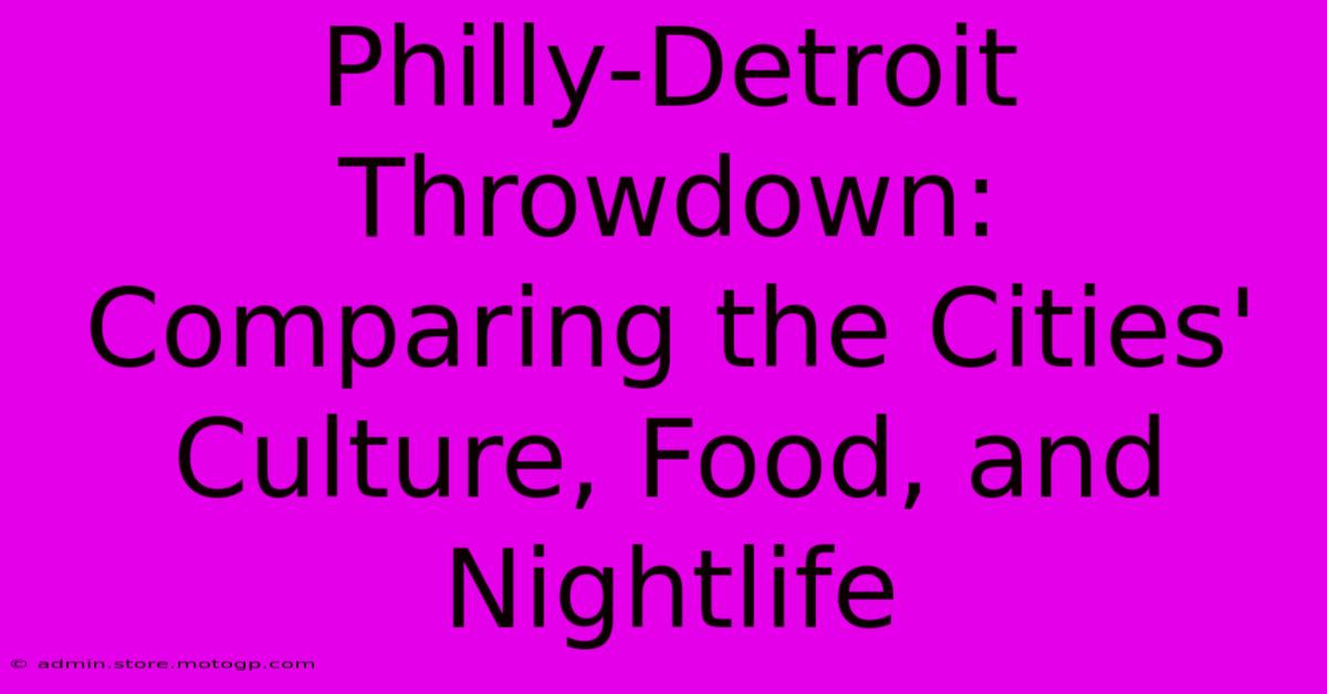 Philly-Detroit Throwdown: Comparing The Cities' Culture, Food, And Nightlife