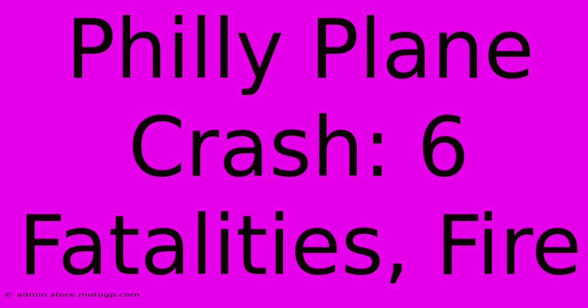 Philly Plane Crash: 6 Fatalities, Fire