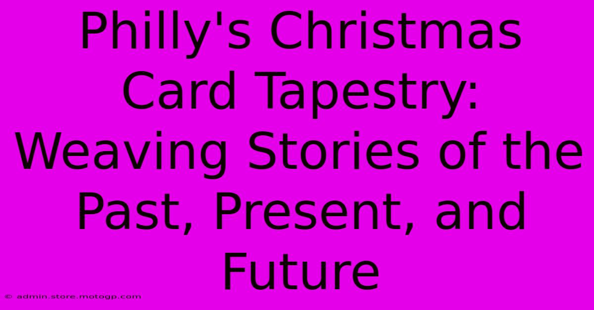 Philly's Christmas Card Tapestry: Weaving Stories Of The Past, Present, And Future