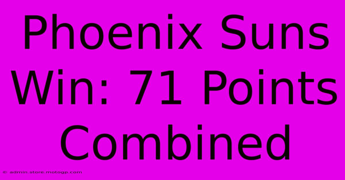 Phoenix Suns Win: 71 Points Combined