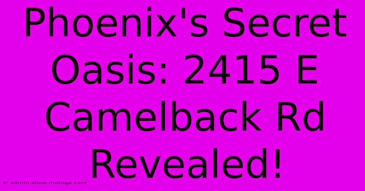 Phoenix's Secret Oasis: 2415 E Camelback Rd Revealed!