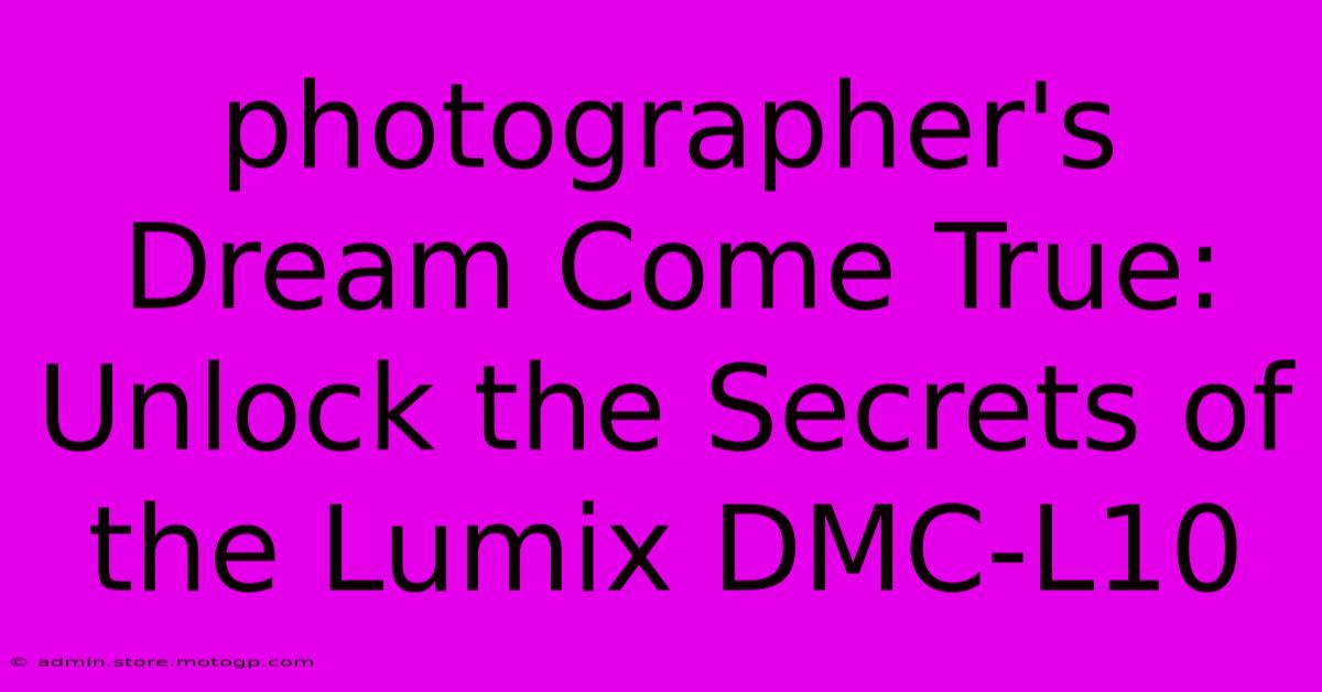 Photographer's Dream Come True: Unlock The Secrets Of The Lumix DMC-L10