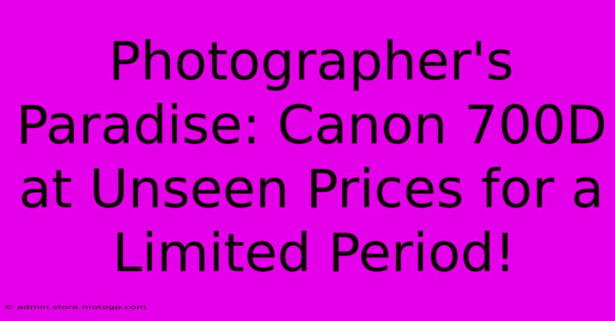 Photographer's Paradise: Canon 700D At Unseen Prices For A Limited Period!