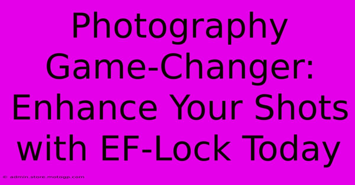 Photography Game-Changer: Enhance Your Shots With EF-Lock Today