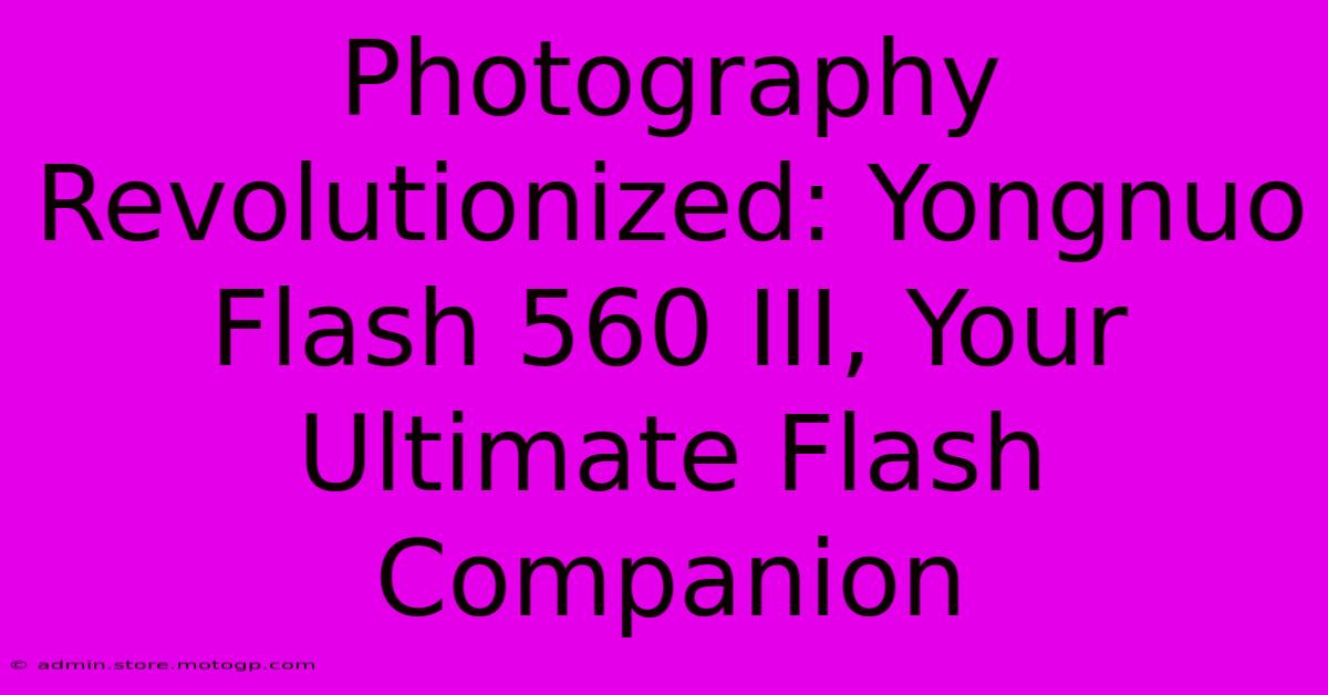 Photography Revolutionized: Yongnuo Flash 560 III, Your Ultimate Flash Companion