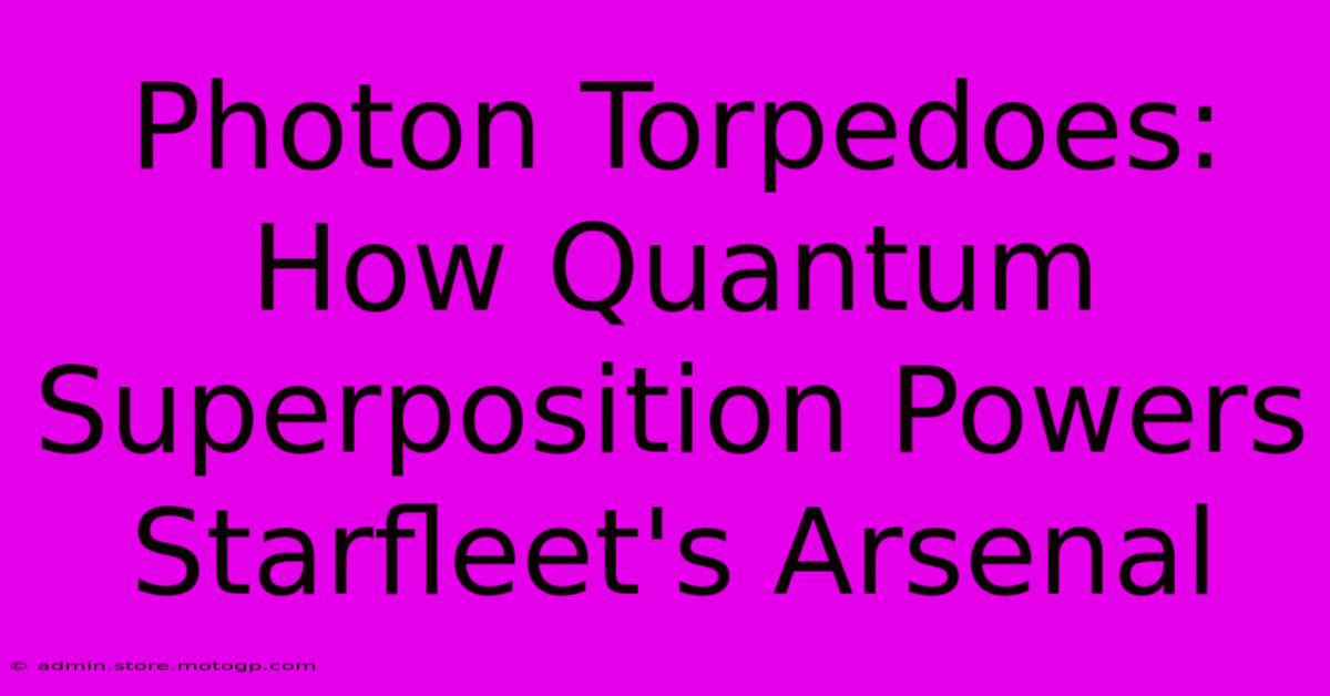 Photon Torpedoes: How Quantum Superposition Powers Starfleet's Arsenal