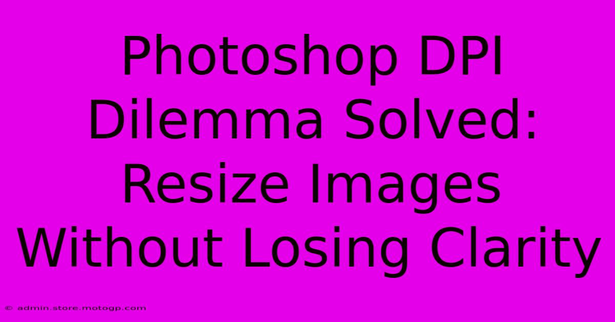 Photoshop DPI Dilemma Solved: Resize Images Without Losing Clarity