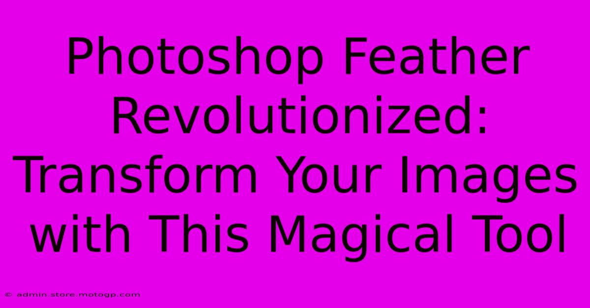 Photoshop Feather Revolutionized: Transform Your Images With This Magical Tool