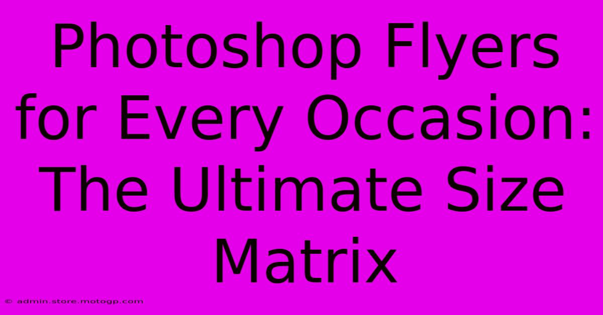 Photoshop Flyers For Every Occasion: The Ultimate Size Matrix