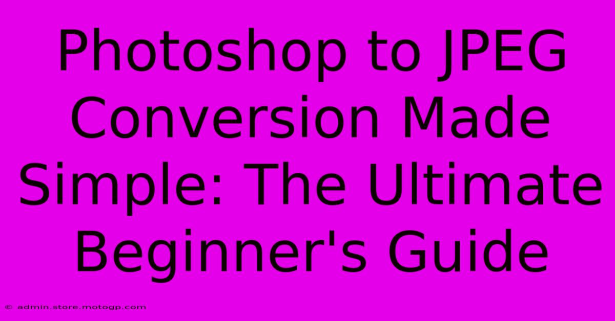 Photoshop To JPEG Conversion Made Simple: The Ultimate Beginner's Guide