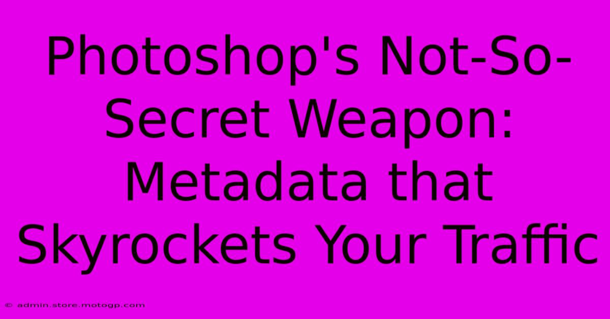 Photoshop's Not-So-Secret Weapon: Metadata That Skyrockets Your Traffic