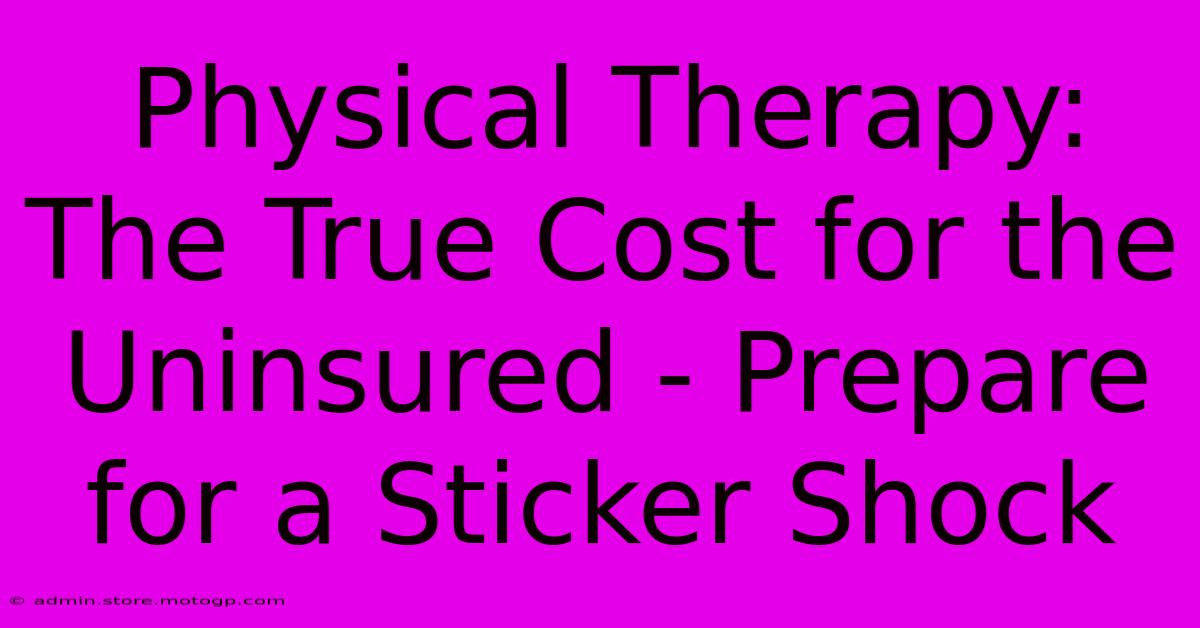 Physical Therapy: The True Cost For The Uninsured - Prepare For A Sticker Shock