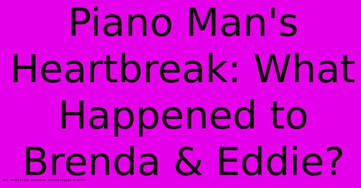 Piano Man's Heartbreak: What Happened To Brenda & Eddie?