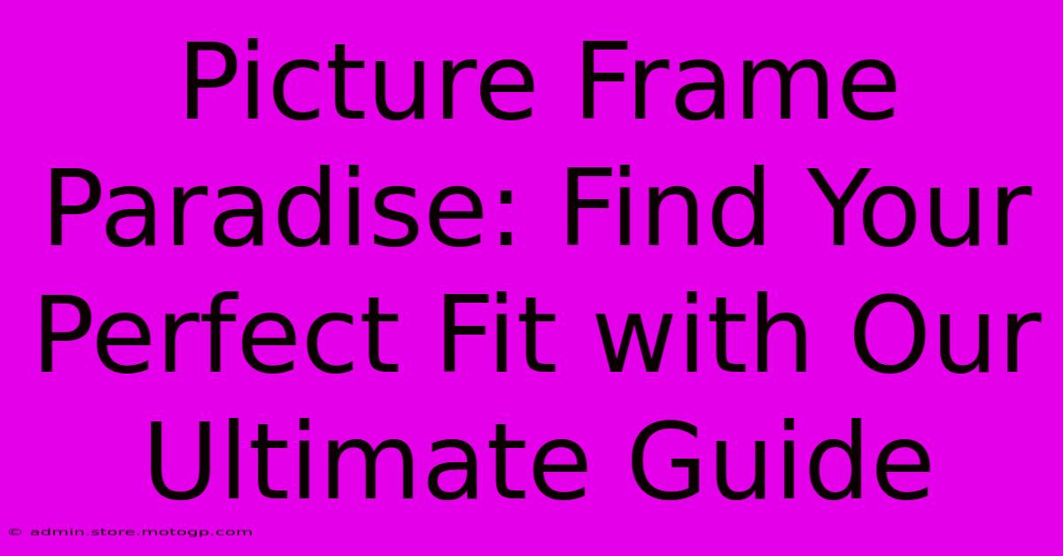 Picture Frame Paradise: Find Your Perfect Fit With Our Ultimate Guide