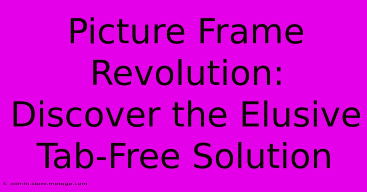 Picture Frame Revolution: Discover The Elusive Tab-Free Solution