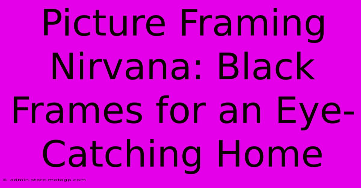 Picture Framing Nirvana: Black Frames For An Eye-Catching Home