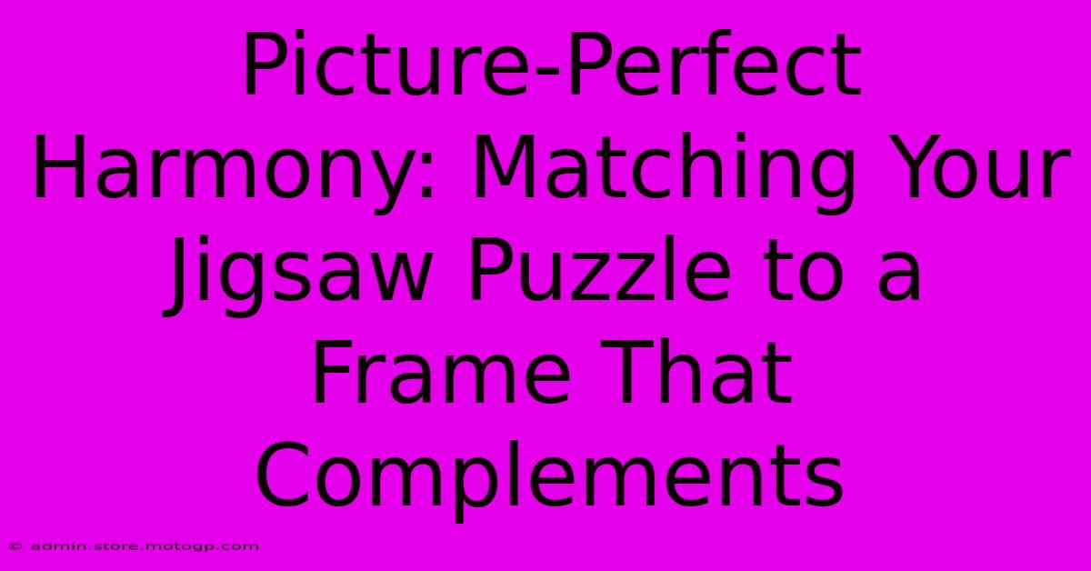 Picture-Perfect Harmony: Matching Your Jigsaw Puzzle To A Frame That Complements