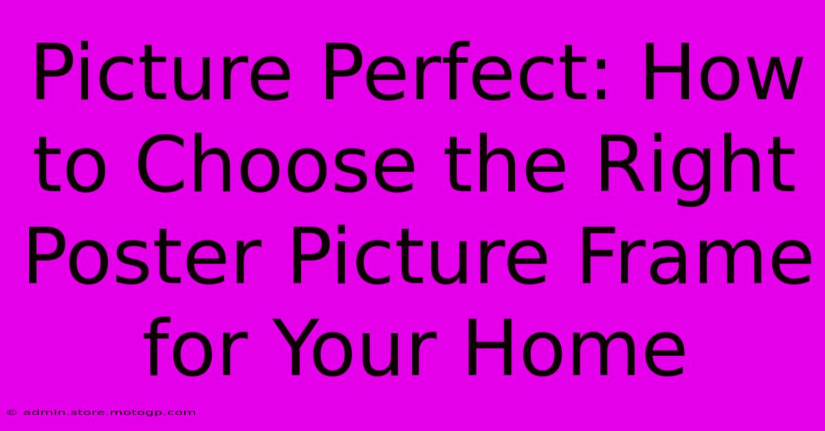 Picture Perfect: How To Choose The Right Poster Picture Frame For Your Home