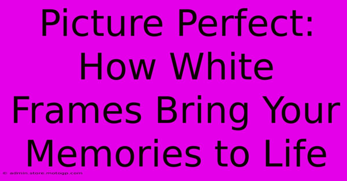 Picture Perfect: How White Frames Bring Your Memories To Life