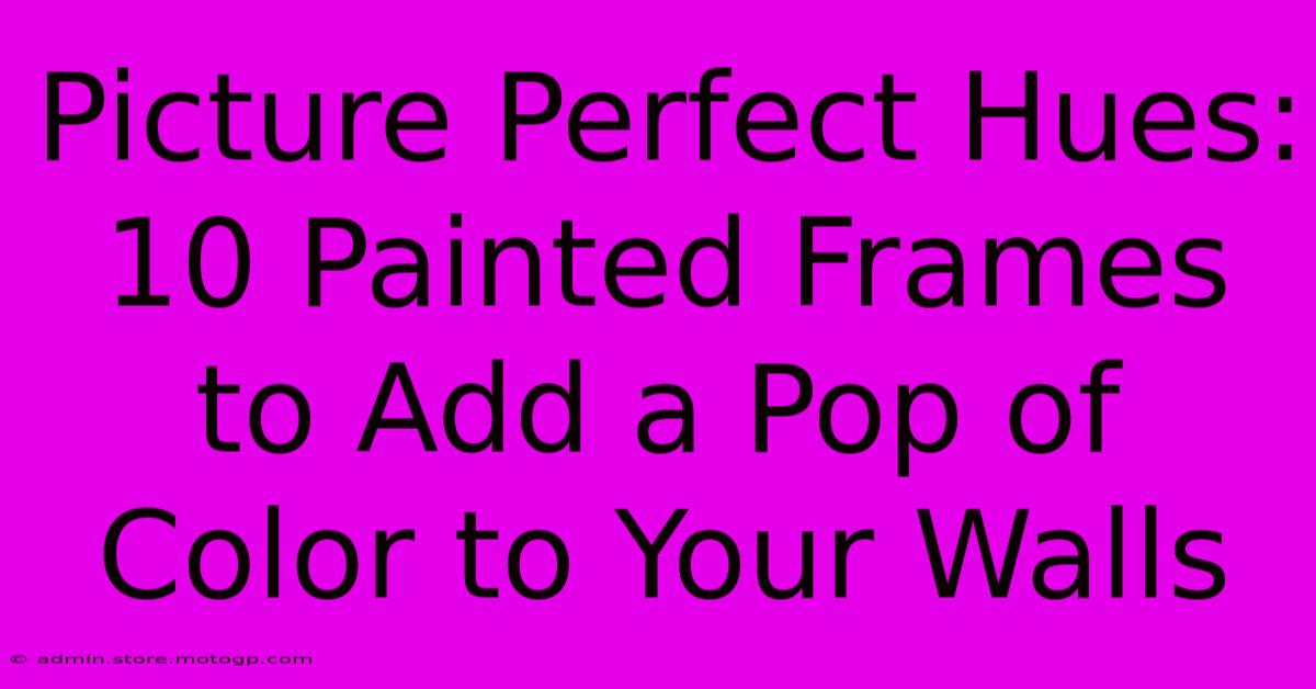 Picture Perfect Hues: 10 Painted Frames To Add A Pop Of Color To Your Walls