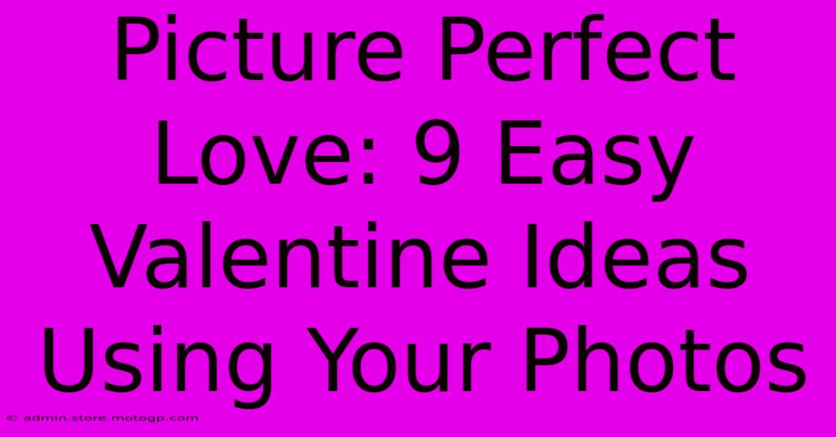 Picture Perfect Love: 9 Easy Valentine Ideas Using Your Photos