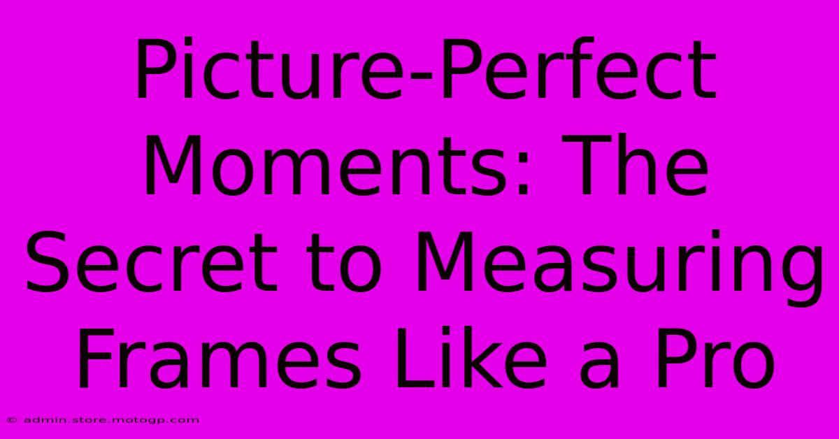 Picture-Perfect Moments: The Secret To Measuring Frames Like A Pro