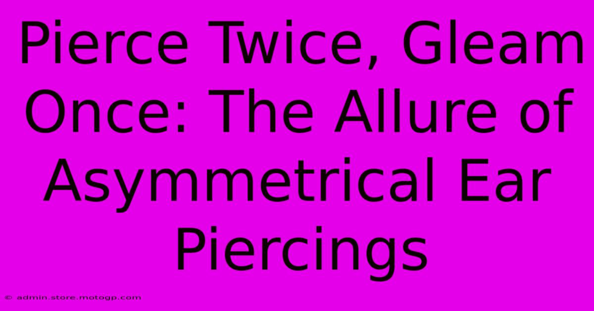 Pierce Twice, Gleam Once: The Allure Of Asymmetrical Ear Piercings