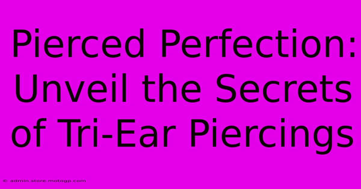 Pierced Perfection: Unveil The Secrets Of Tri-Ear Piercings