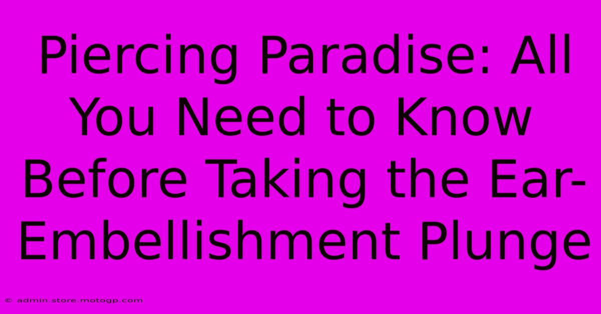 Piercing Paradise: All You Need To Know Before Taking The Ear-Embellishment Plunge