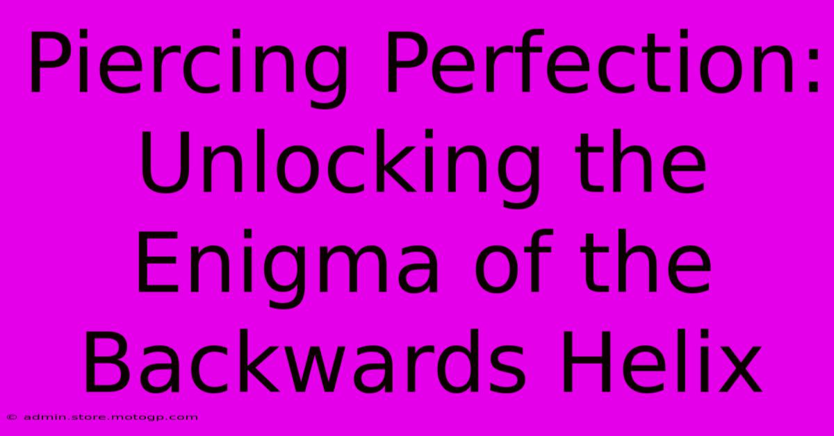 Piercing Perfection: Unlocking The Enigma Of The Backwards Helix