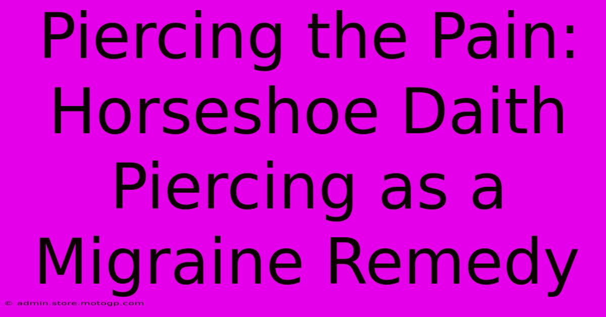 Piercing The Pain: Horseshoe Daith Piercing As A Migraine Remedy