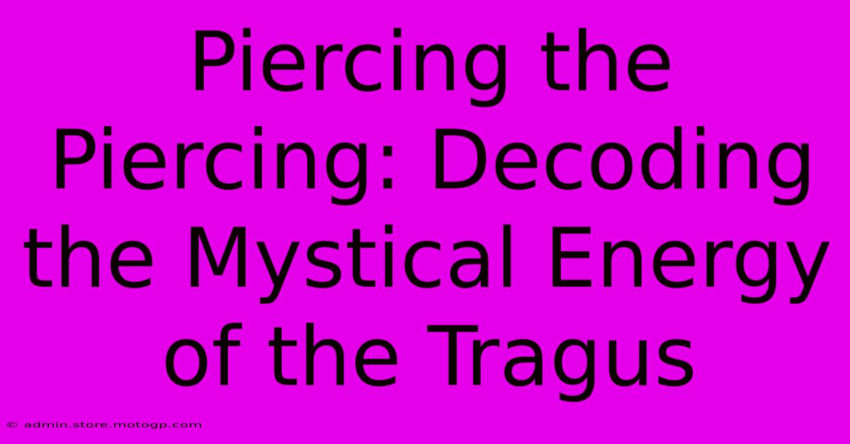 Piercing The Piercing: Decoding The Mystical Energy Of The Tragus