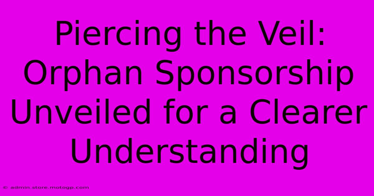 Piercing The Veil: Orphan Sponsorship Unveiled For A Clearer Understanding