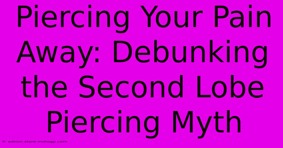 Piercing Your Pain Away: Debunking The Second Lobe Piercing Myth