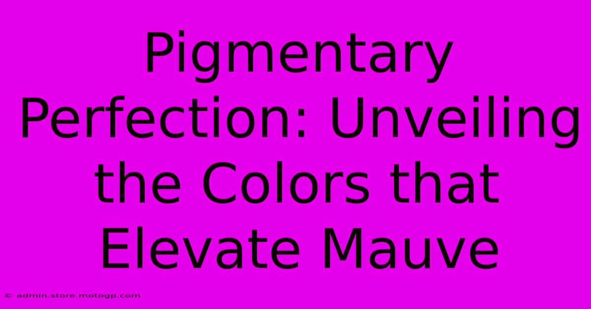 Pigmentary Perfection: Unveiling The Colors That Elevate Mauve