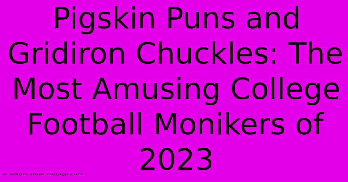 Pigskin Puns And Gridiron Chuckles: The Most Amusing College Football Monikers Of 2023