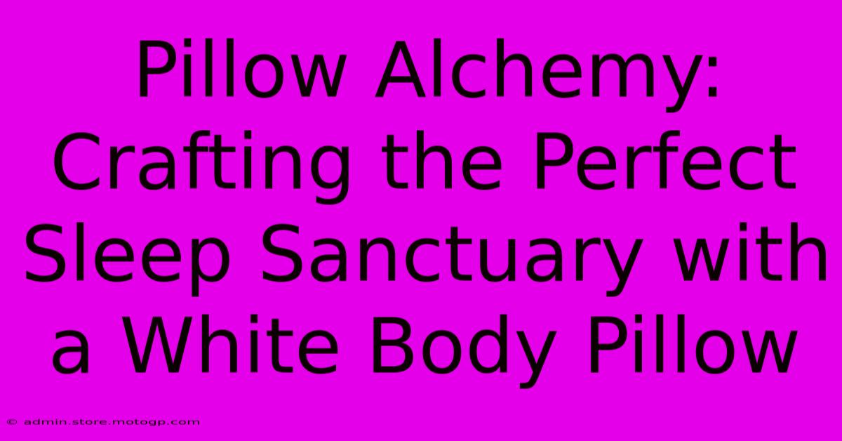 Pillow Alchemy: Crafting The Perfect Sleep Sanctuary With A White Body Pillow