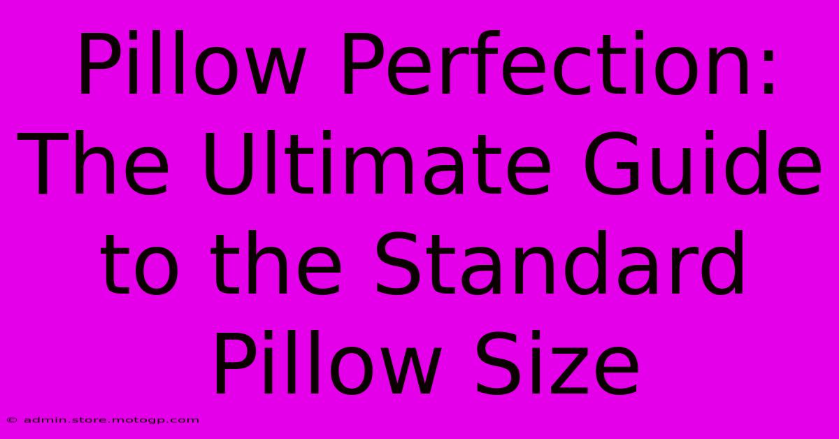 Pillow Perfection: The Ultimate Guide To The Standard Pillow Size