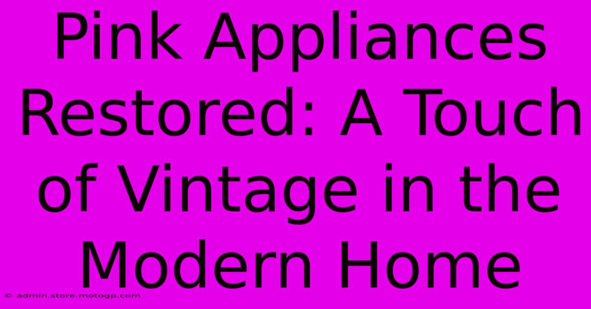 Pink Appliances Restored: A Touch Of Vintage In The Modern Home