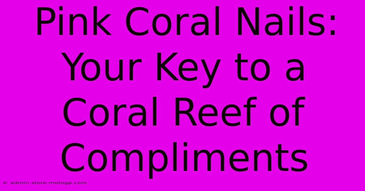 Pink Coral Nails: Your Key To A Coral Reef Of Compliments