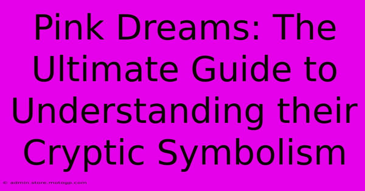 Pink Dreams: The Ultimate Guide To Understanding Their Cryptic Symbolism