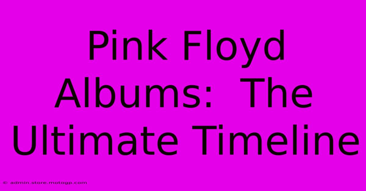 Pink Floyd Albums:  The Ultimate Timeline