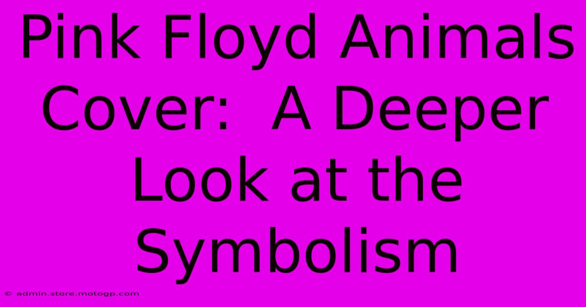 Pink Floyd Animals Cover:  A Deeper Look At The Symbolism