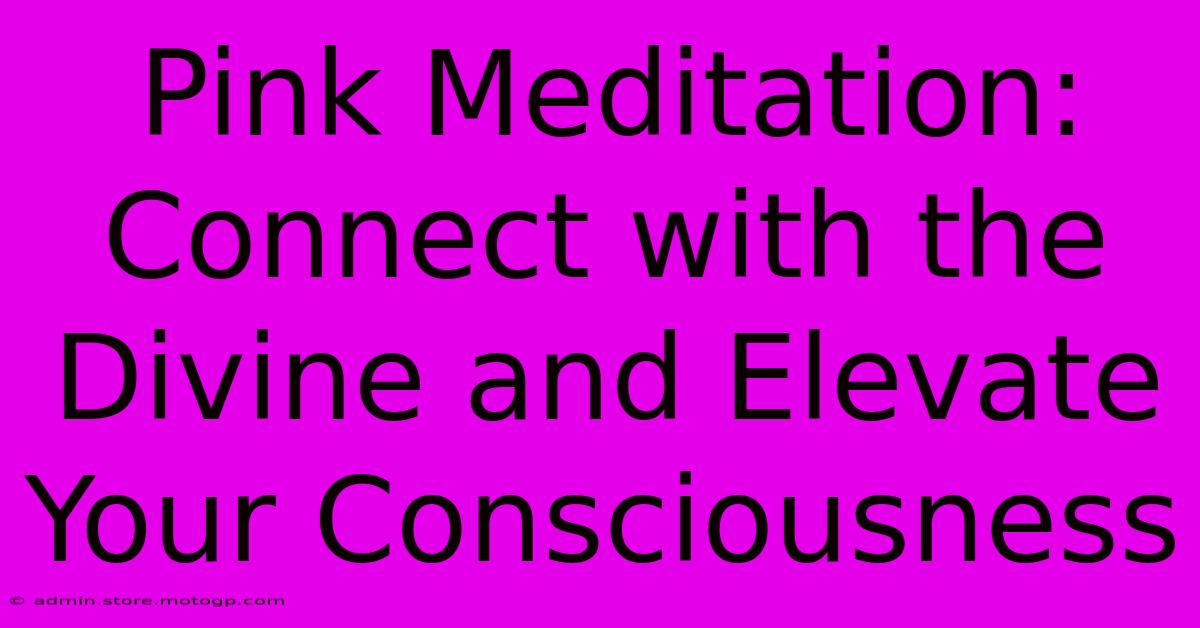 Pink Meditation: Connect With The Divine And Elevate Your Consciousness