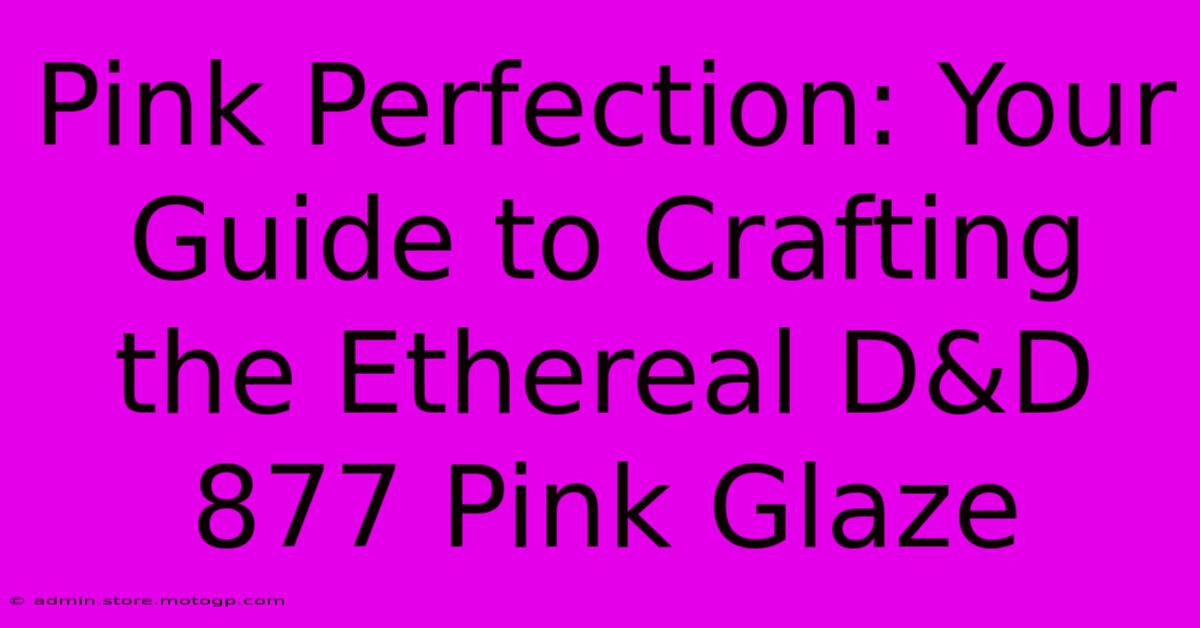 Pink Perfection: Your Guide To Crafting The Ethereal D&D 877 Pink Glaze