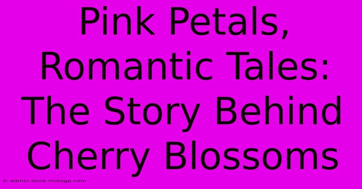 Pink Petals, Romantic Tales: The Story Behind Cherry Blossoms