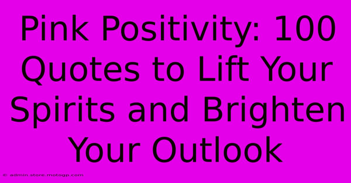 Pink Positivity: 100 Quotes To Lift Your Spirits And Brighten Your Outlook